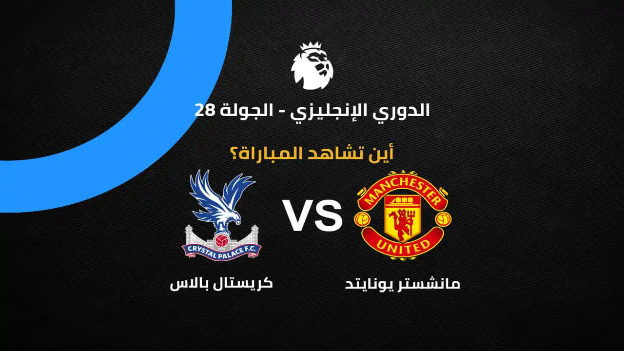 توقيت مباراة مانشستر يونايتد وكريستال بالاس وتفاصيل القنوات الناقلة وتشكيل الفريقين المتوقع